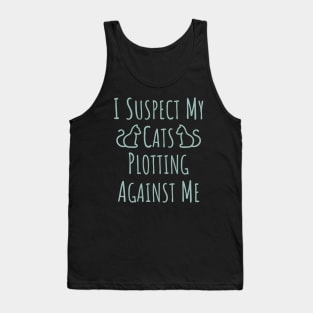 I Suspect My Cats Plotting Against Me - 8 Tank Top